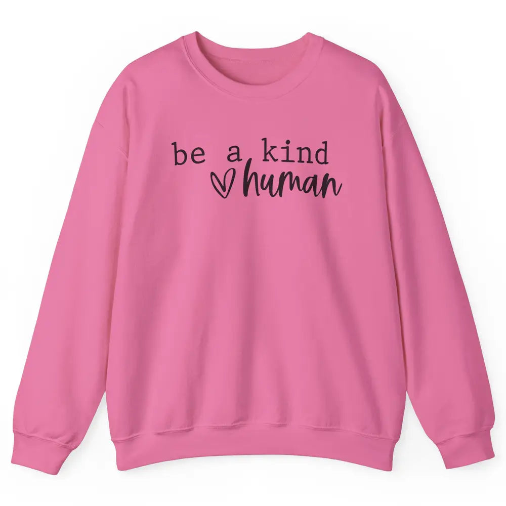 Be A Kind Human Positive Quote Heart Graphic Inspirational Unisex Crewneck Sweatshirt