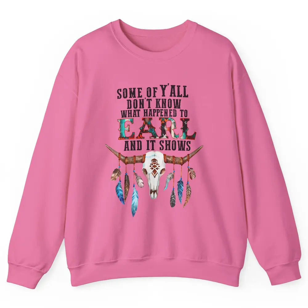 Bull Skull Some Of You Don't Know What Happened Earl Western Unisex Crewneck Sweatshirt