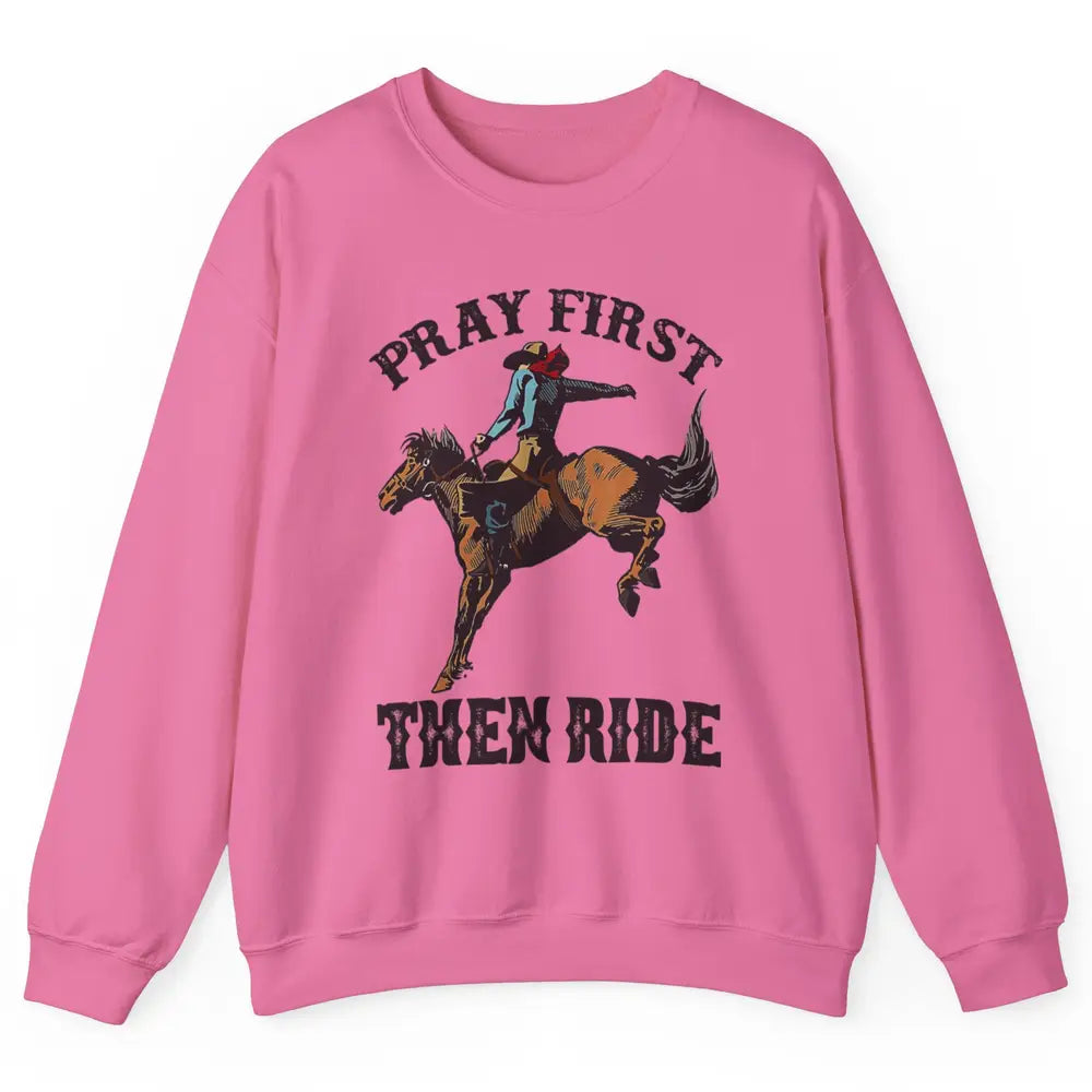 Western Country Pray First Then Ride Cowboy Horse Vintage Unisex Crewneck Sweatshirt