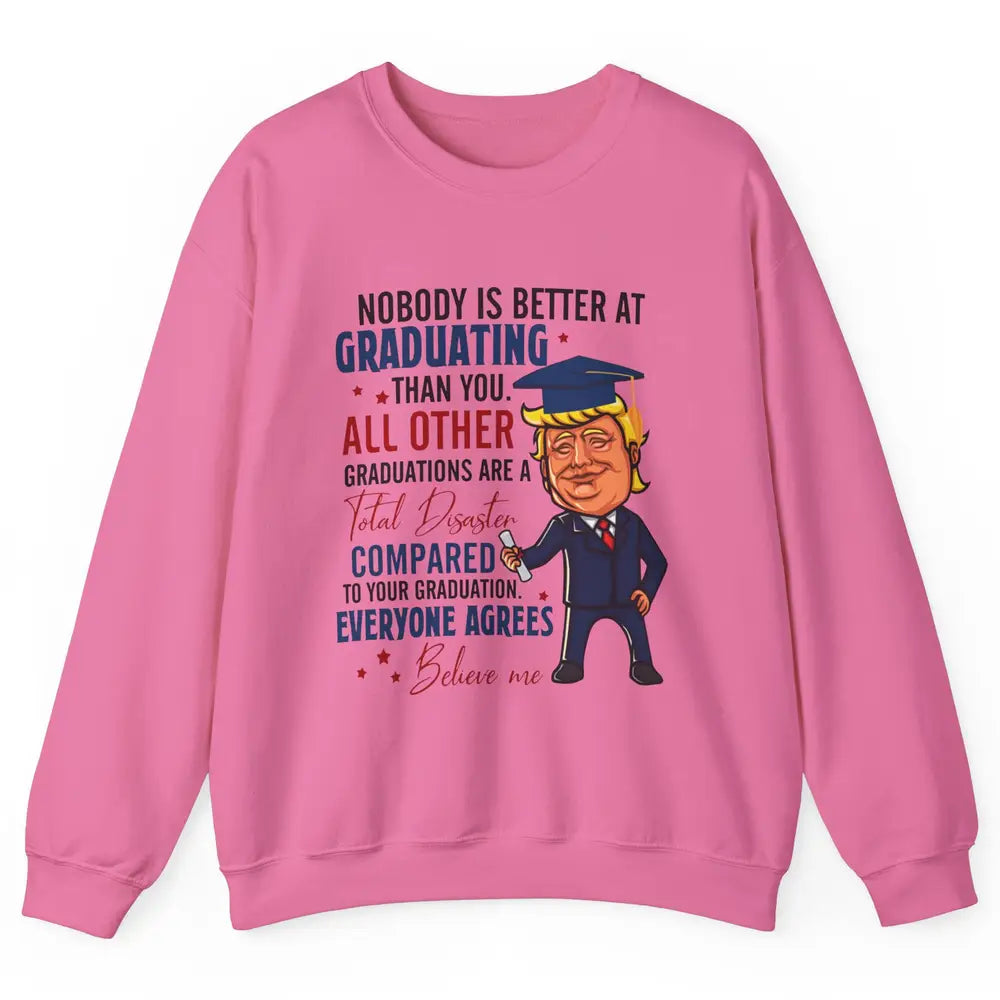 Trump Graduation Nobody Better At Graduating Than You Funny Unisex Crewneck Sweatshirt