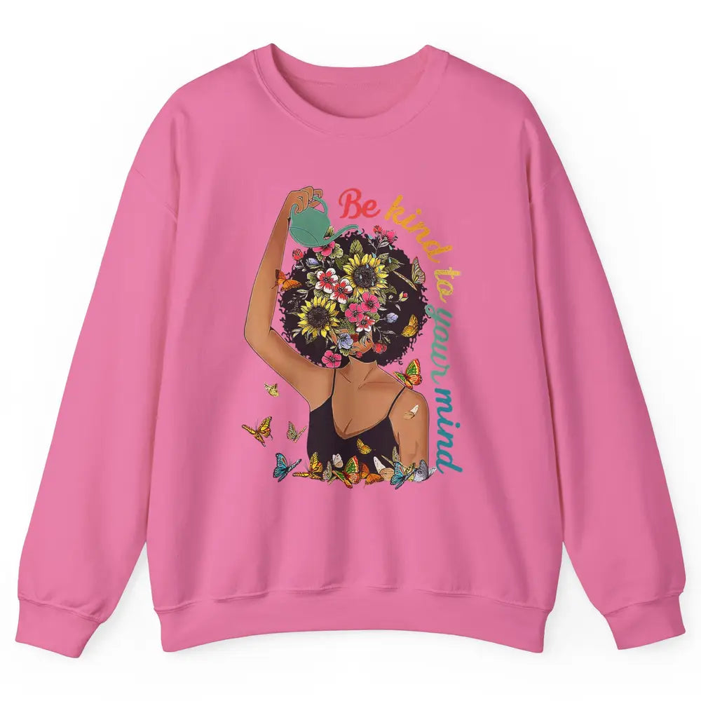 Be Kind To Mind Flower Afro Black Woman Mental Health Matter Unisex Crewneck Sweatshirt