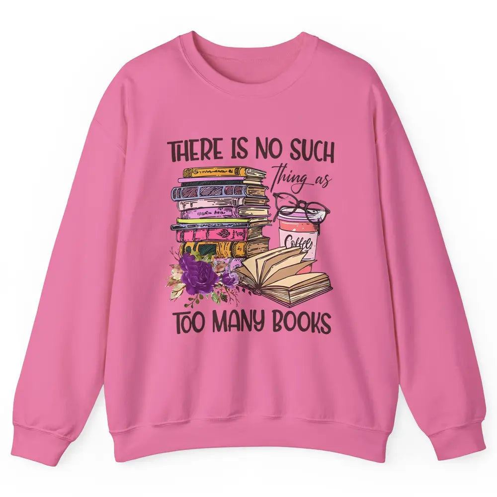 Bookworm There Is No Such Thing As Too Many Books Coffee Unisex Crewneck Sweatshirt