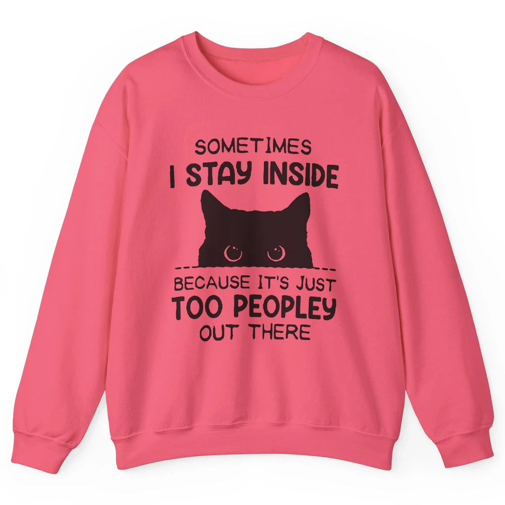 Black Cat Stay Inside It's Too Peopley Outside Sarcastic Cat Unisex Crewneck Sweatshirt