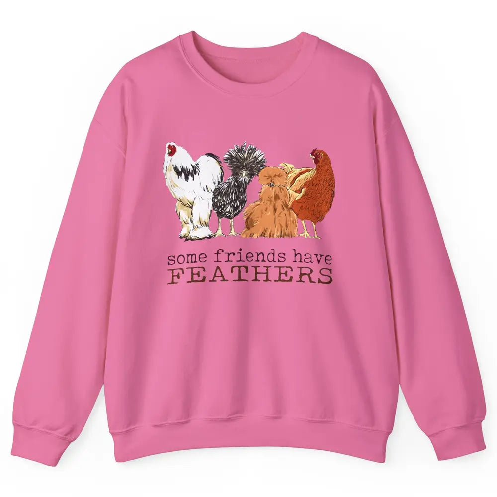 Some Friends Have Feathers Chicken Breeds Lovers Farm Animal Unisex Crewneck Sweatshirt