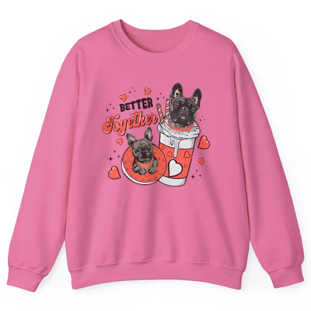 Better Together French Bulldog Valentine Day Frenchie Couple Unisex Crewneck Sweatshirt