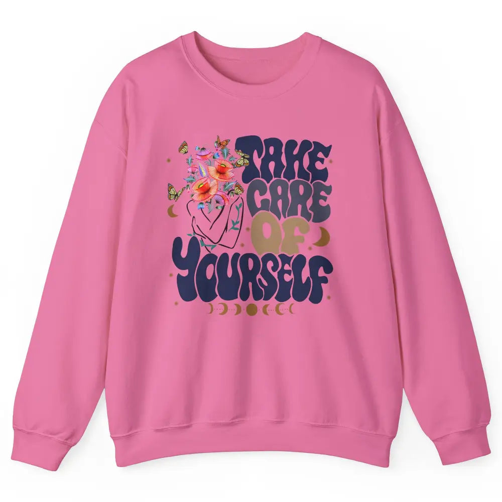 Take Care Of Yourself Mental Health Anxiety Inspirational Unisex Crewneck Sweatshirt