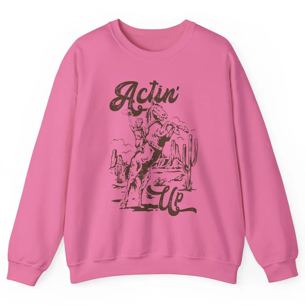 Actin' Up Cowgirl Rodeo Horse Retro Western Country Girls Unisex Crewneck Sweatshirt