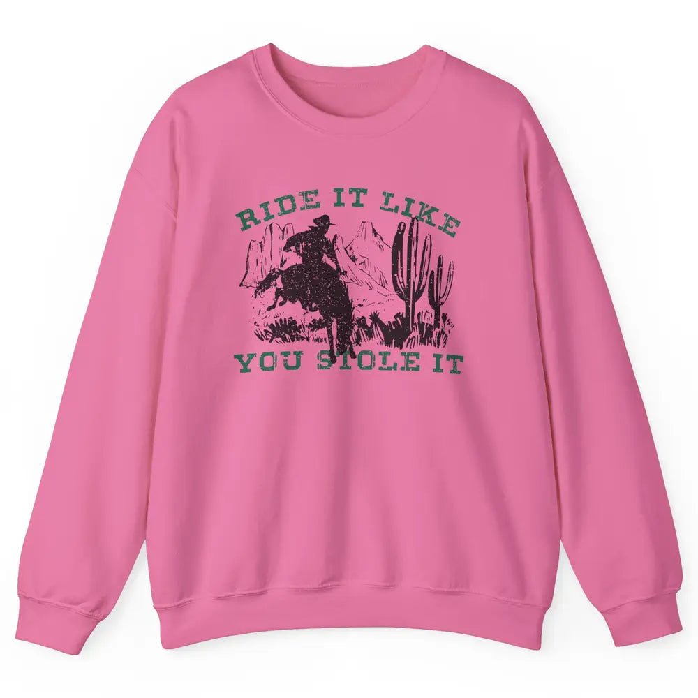 Vintage Cowboy Riding Horse Ride It Like You Stole Western Unisex Crewneck Sweatshirt