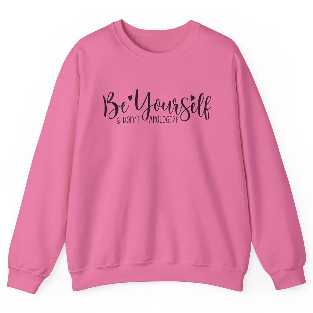 Be Yourself And Don't Apologize Inspirational Self Awareness Unisex Crewneck Sweatshirt