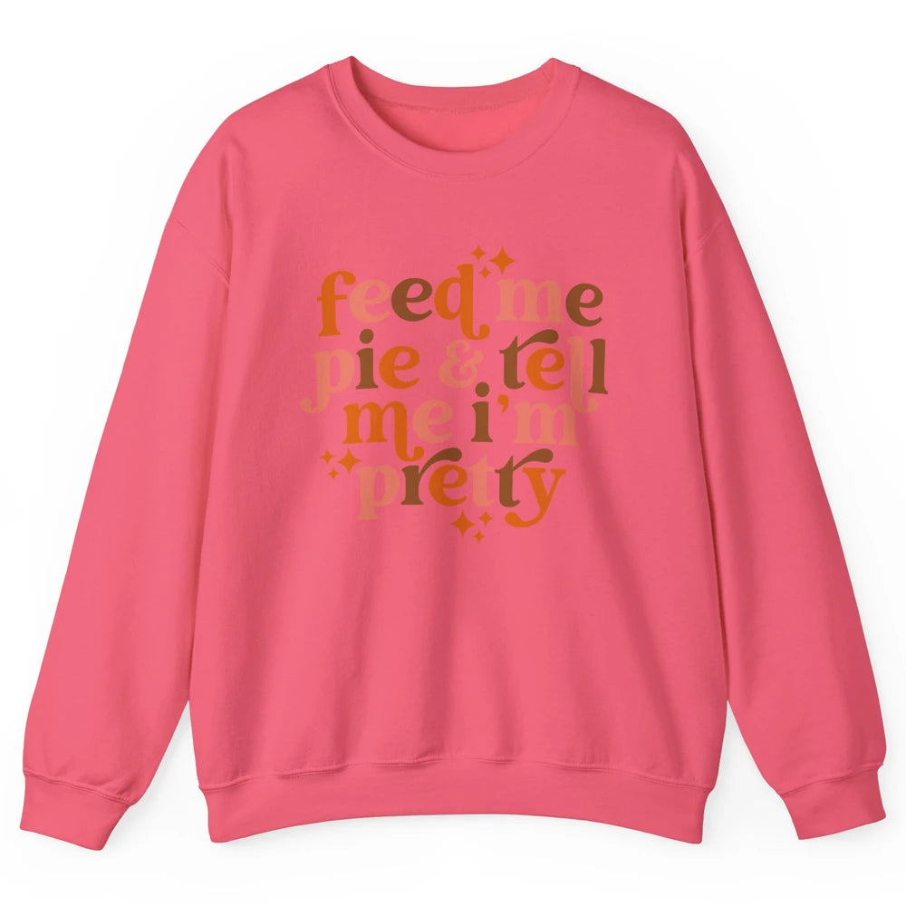 Pumpkin Pie Feed Me Pie Tell Me I'm Pretty Fall Thanksgiving Unisex Crewneck Sweatshirt