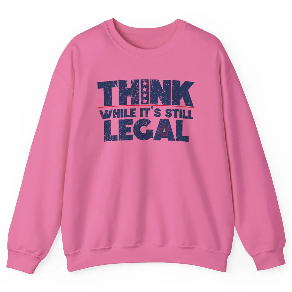 Think While It's Still Legal US Political Freedom Sarcastic Unisex Crewneck Sweatshirt