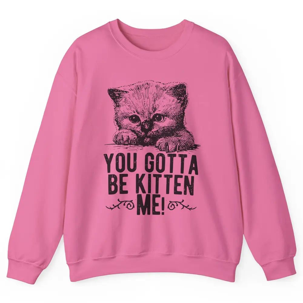 You Gotta Be Kitten Me Cute Cat Mom Cat Lovers Kids Gift Unisex Crewneck Sweatshirt