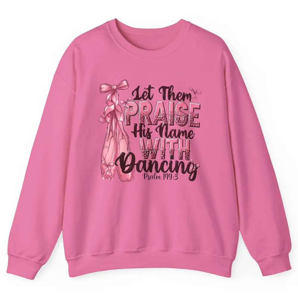 Ballerina Let Them Praise His Name With Dancing Bible Verse Unisex Crewneck Sweatshirt