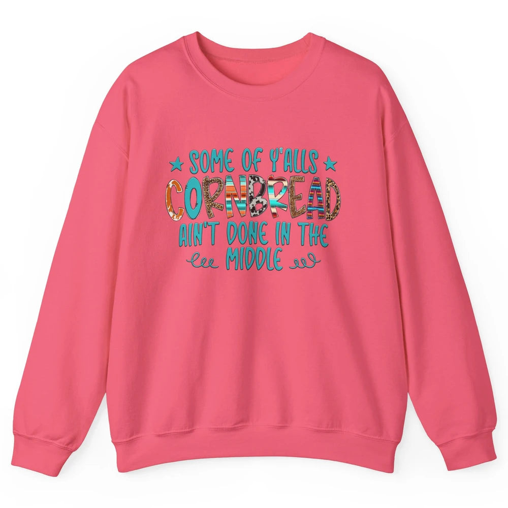 Some Of Y'alls Cornbread Ain't Done In The Middle Sarcastic Unisex Crewneck Sweatshirt