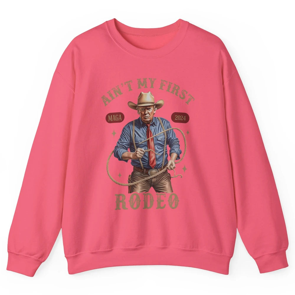 Ain't My First Rodeo Western Cowboy Funny Donald Trump President Howdy Political Sarcastic Unisex Crewneck Sweatshirt