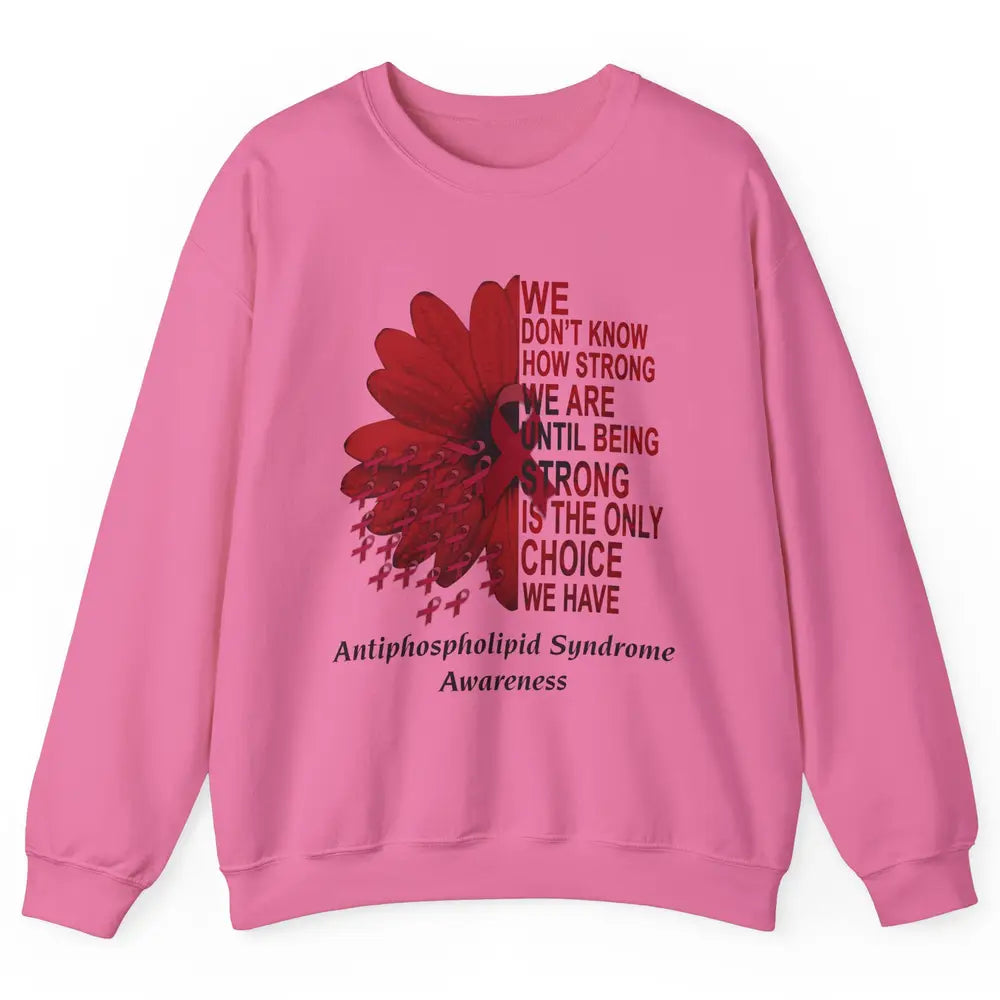 Antiphospholipid Syndrome Burgundy We Don't Know How Strong Unisex Crewneck Sweatshirt