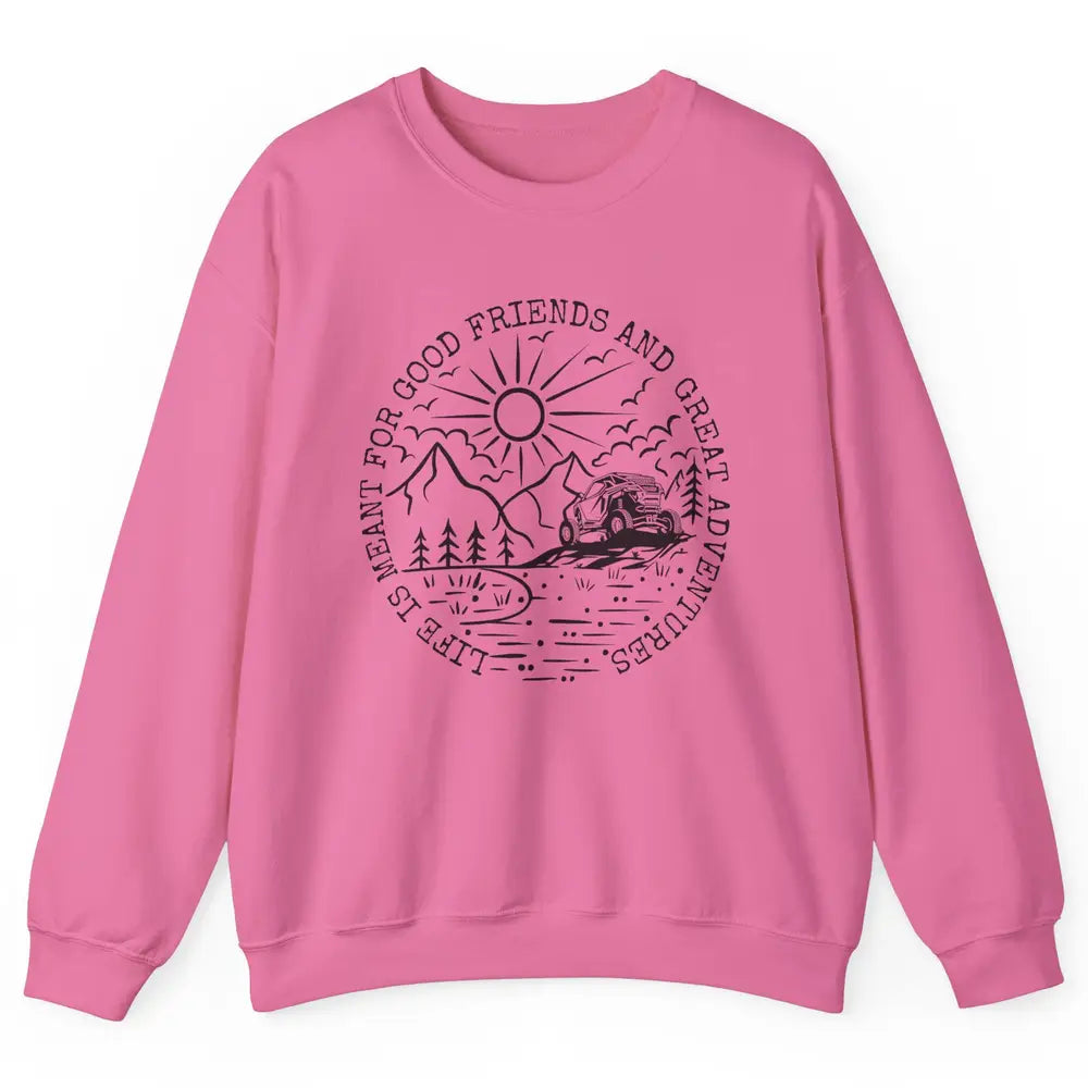 SXS Life Meant For Good Friends Great Adventure ATV UTV Ride Unisex Crewneck Sweatshirt