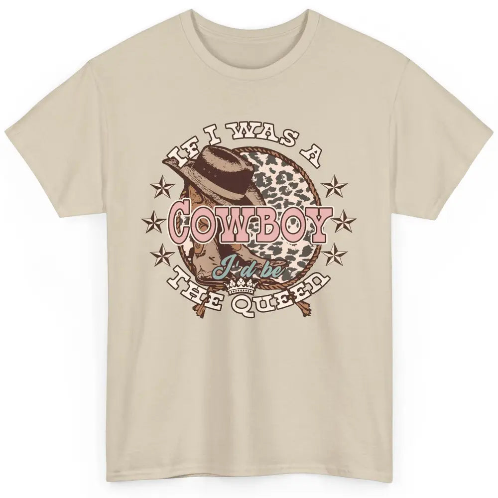 Cowgirl If I Was A Cowboy I'd Be The Queen Western Country Classic Unisex T-Shirt