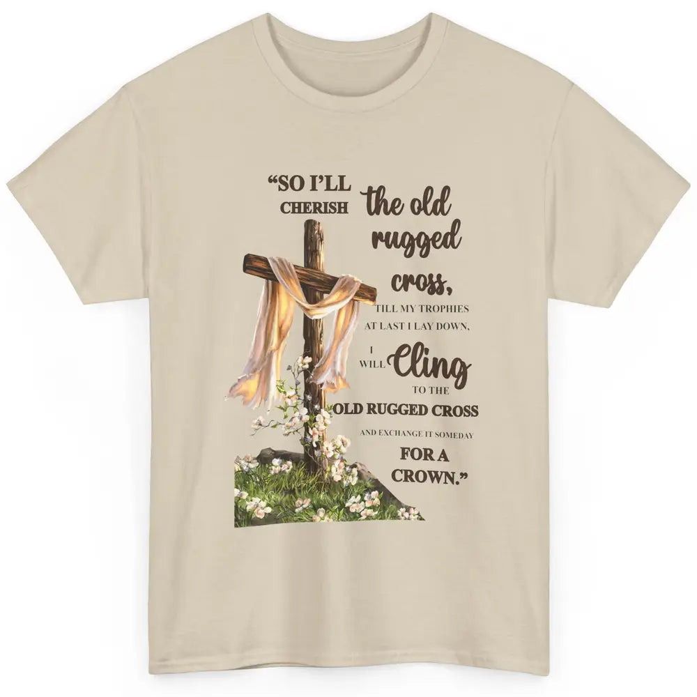 Christian Jesus Cross So I'll Cherish The Old Rugged Cross Classic Unisex T-Shirt