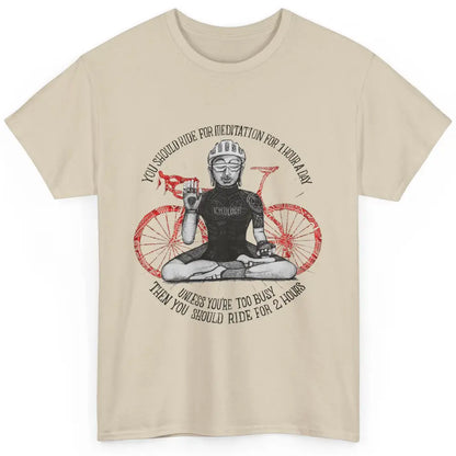 Cycology Cycling You Should Ride For Meditation For 1 Hour Classic Unisex T-Shirt