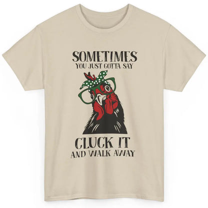 Funny Chicken You Just Gotta Say Cluck It Walk Away Farmers Classic Unisex T-Shirt