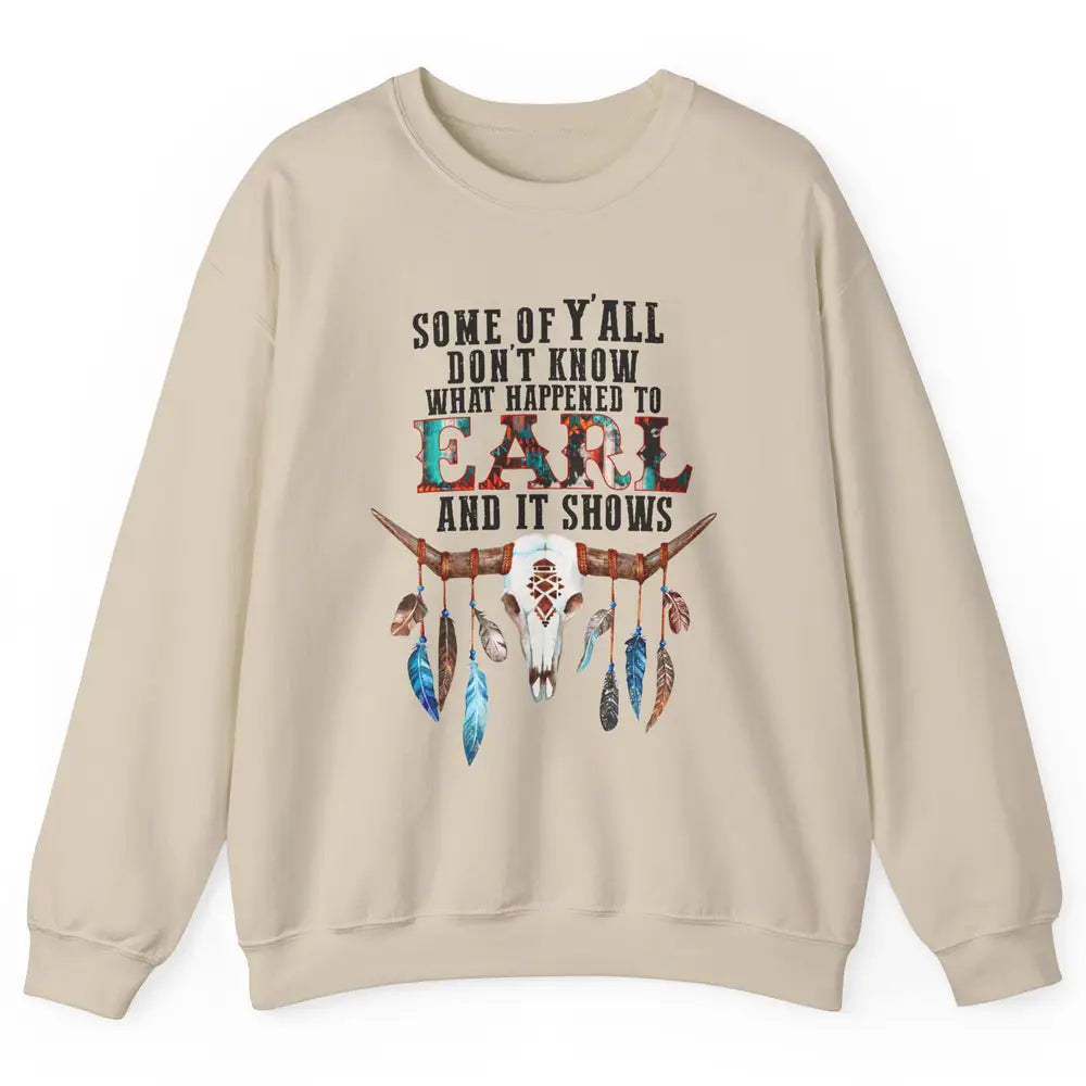 Bull Skull Some Of You Don't Know What Happened Earl Western Unisex Crewneck Sweatshirt