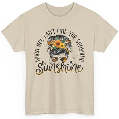 Be The Sunshine Sunflower Positive Mind Messy Hair Bun Woman Classic Unisex T-Shirt