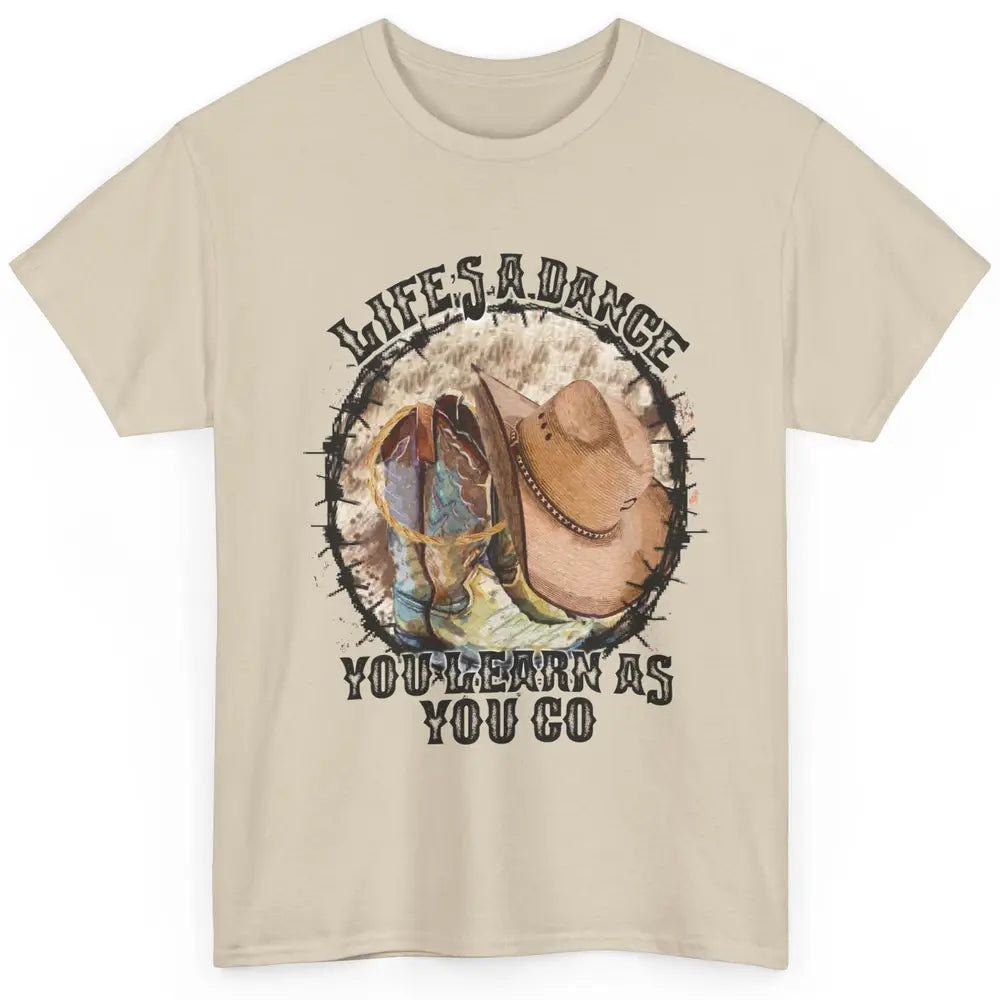 Cowboy Boots Hat Life Is A Dance You Learn As You Go Western Classic Unisex T-Shirt