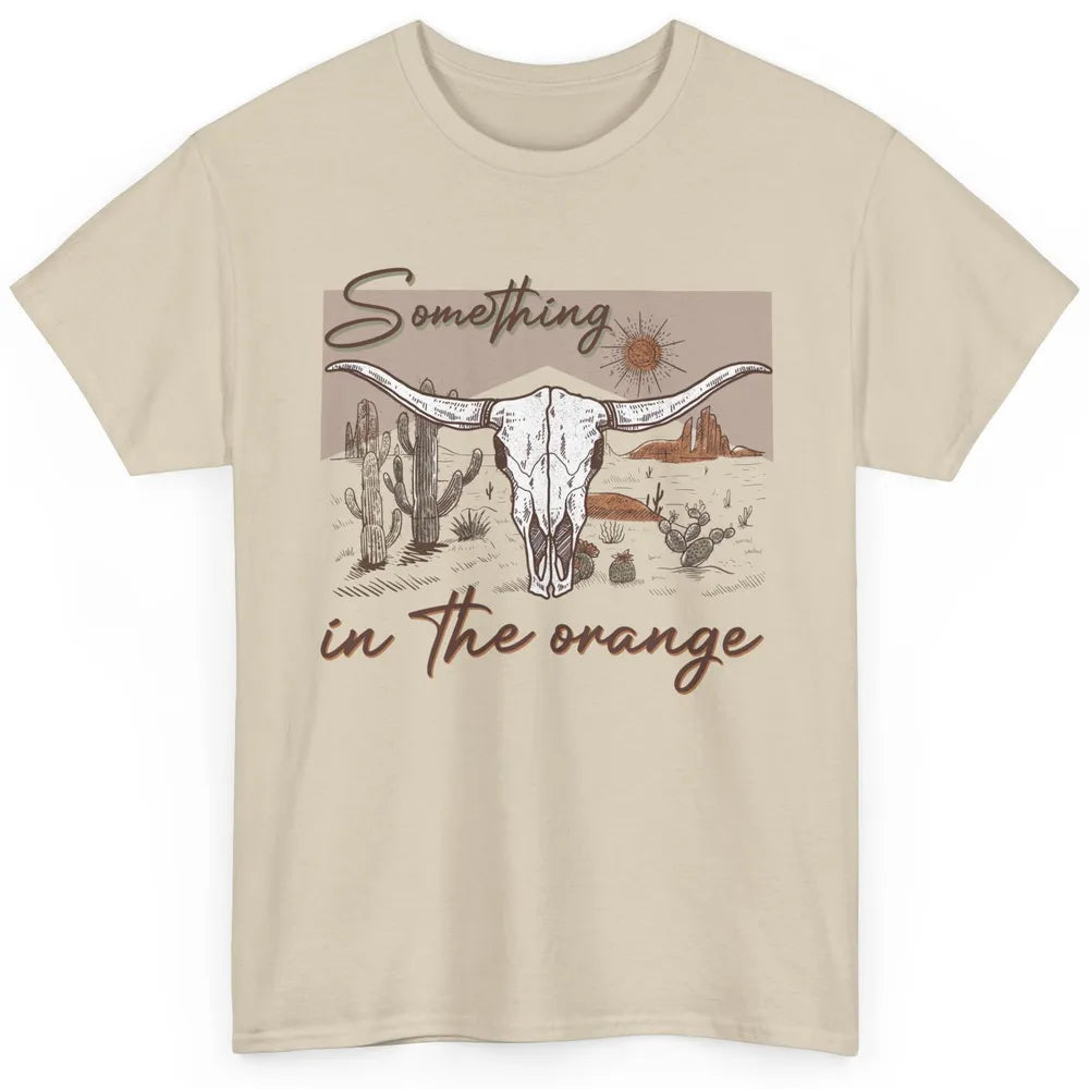 Desert Bull Skull Something In The Orange Western Country Classic Unisex T-Shirt