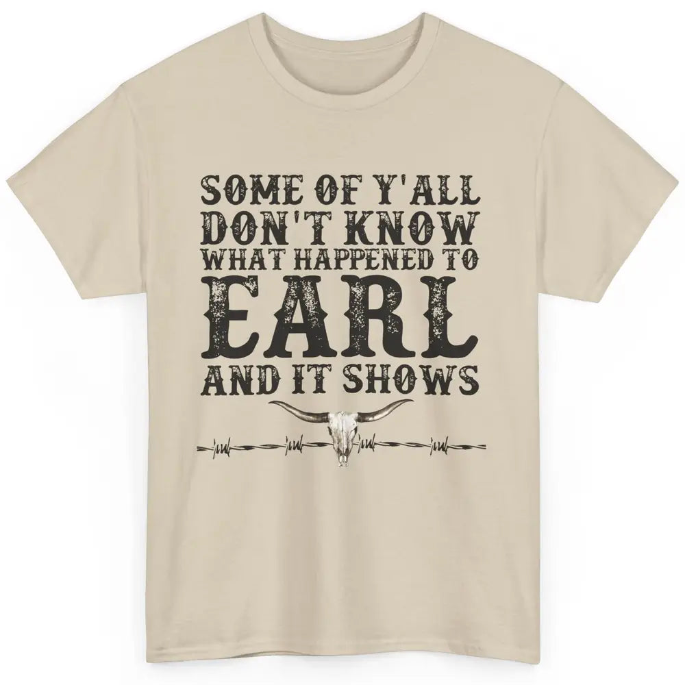 Bull Skull Some You Don't Know What Happened to Earl Western Classic Unisex T-Shirt