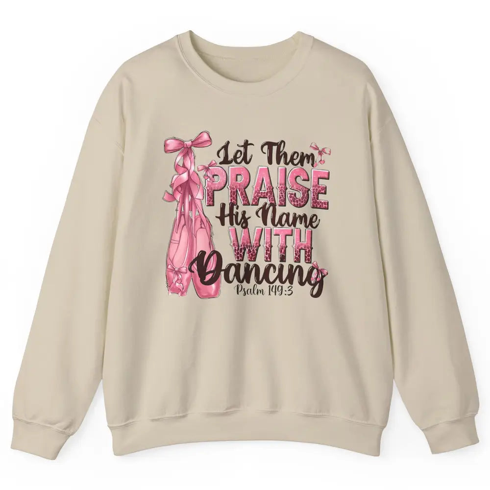 Ballerina Let Them Praise His Name With Dancing Bible Verse Unisex Crewneck Sweatshirt