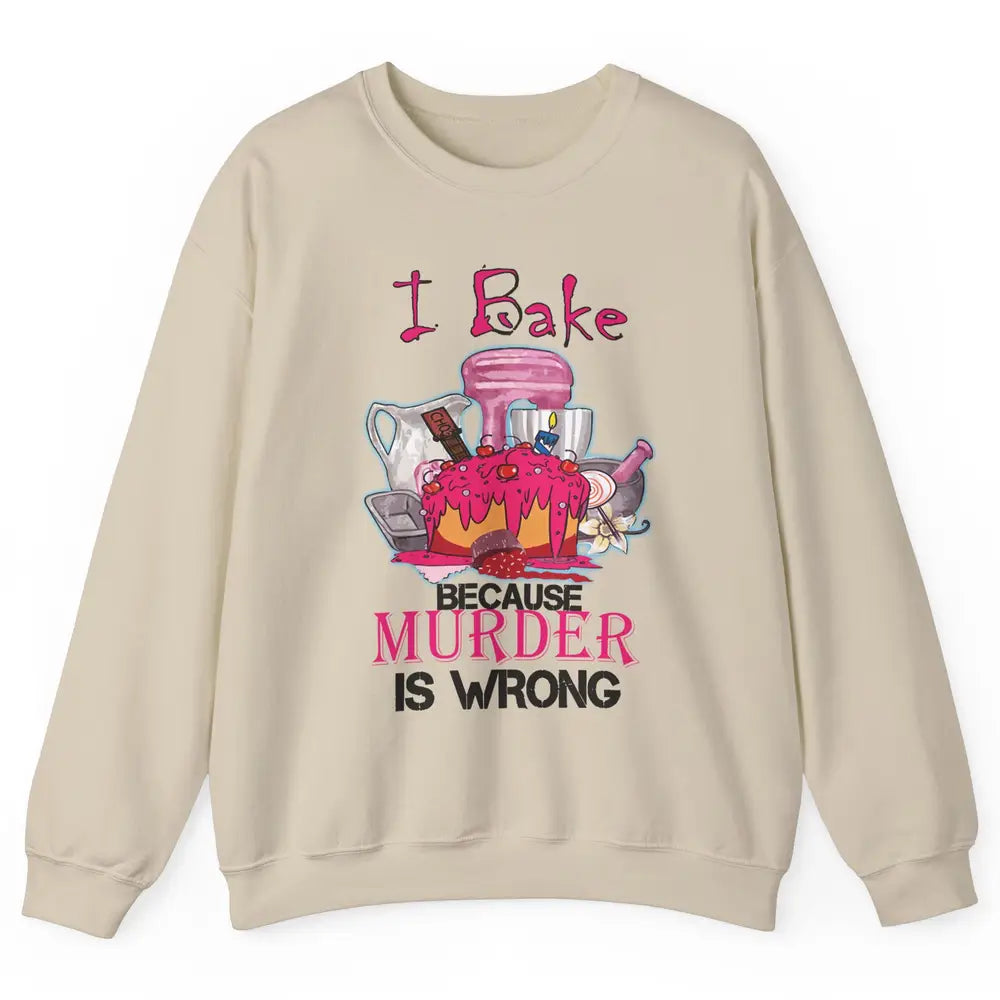 Baking Machine I Bake Because Murder Is Wrong Bakers Life Unisex Crewneck Sweatshirt