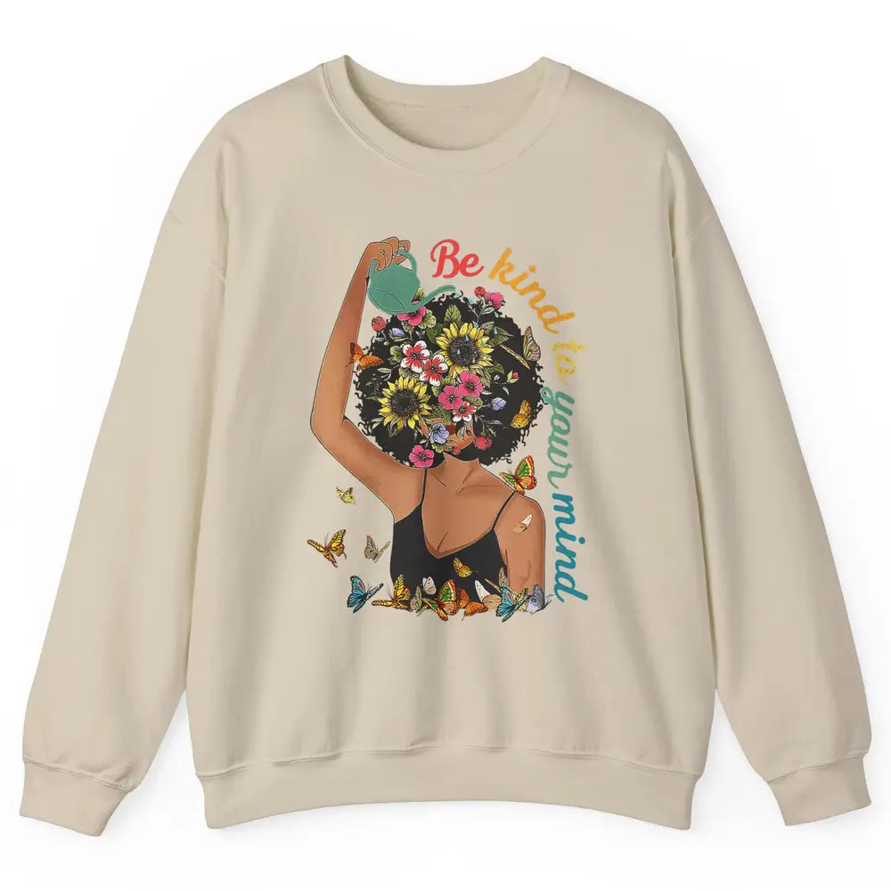 Be Kind To Mind Flower Afro Black Woman Mental Health Matter Unisex Crewneck Sweatshirt