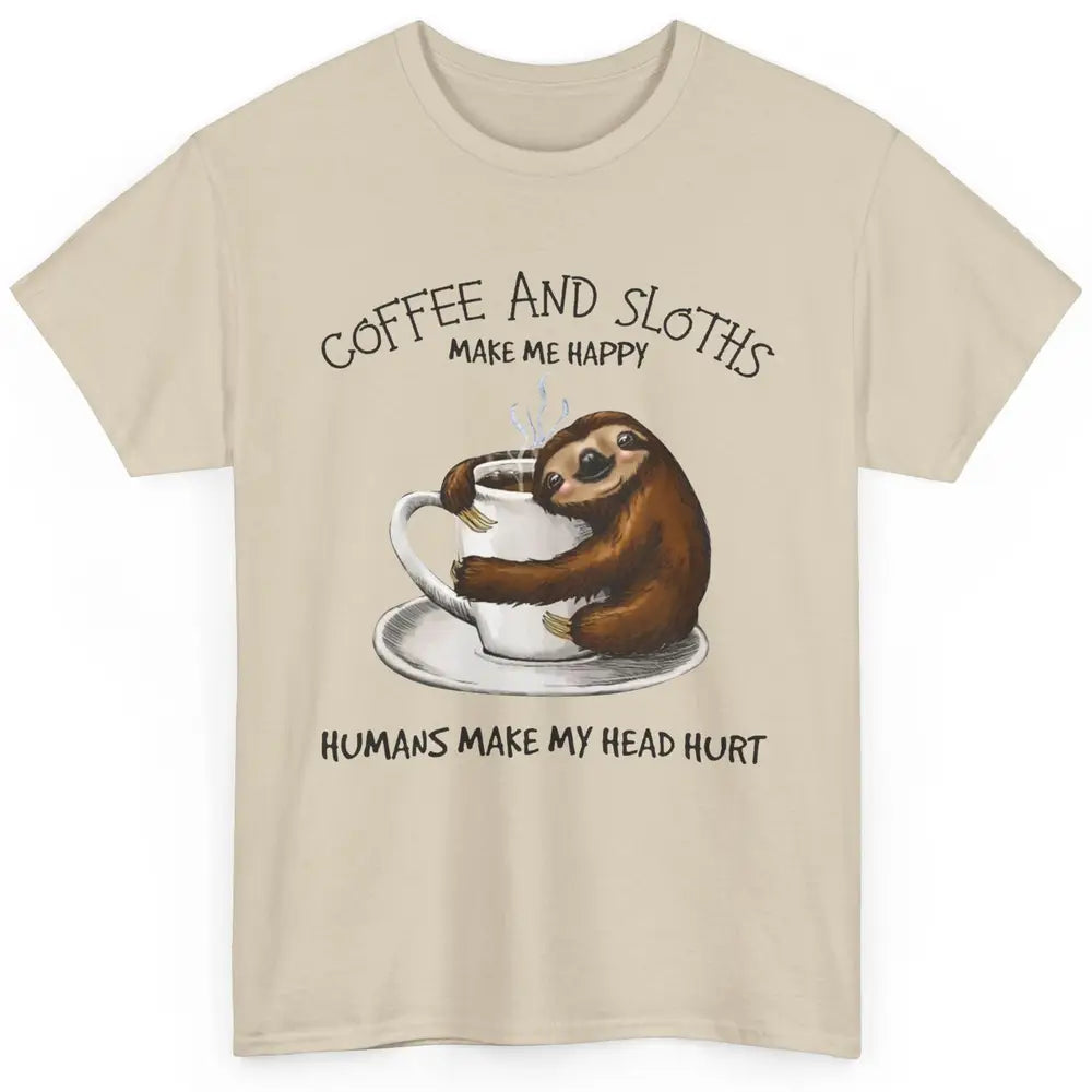 Coffee And Sloths Make Me Happy Humans Make My Head Hurt Classic Unisex T-Shirt