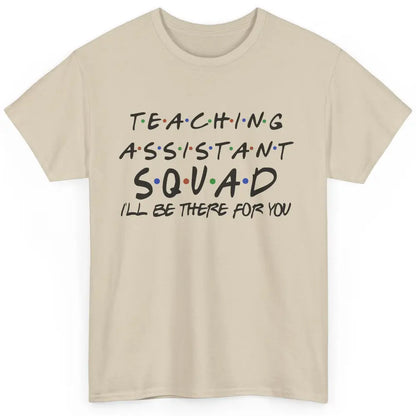 Teaching Assistant I'll Be There For You Appreciation Gift Classic Unisex T-Shirt