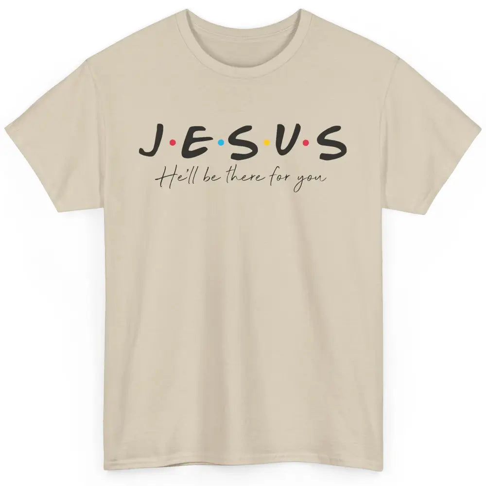 Christian Jesus He'll Be There For You Religious Jesus Lover Classic Unisex T-Shirt