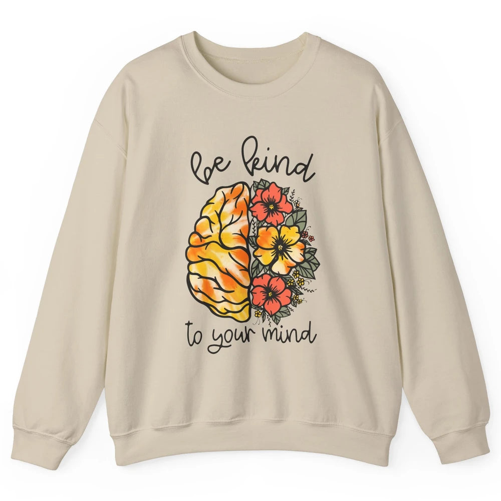 Be Kind To Your Mind Brain Flower Mental Health Matters Unisex Crewneck Sweatshirt