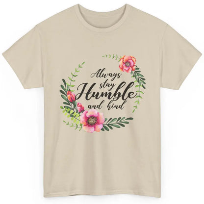 Floral Always Stay Humble And Kind Kindness Inspirational Classic Unisex T-Shirt