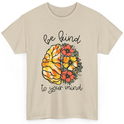 Be Kind To Your Mind Brain Flower Mental Health Matters Classic Unisex T-Shirt