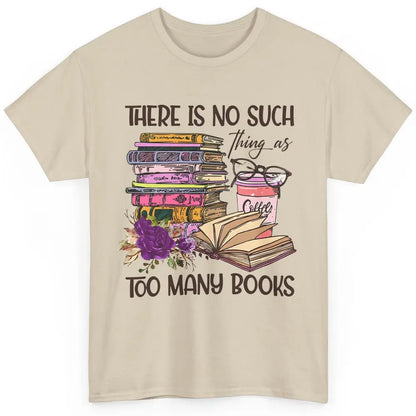 Bookworm There Is No Such Thing As Too Many Books Coffee Classic Unisex T-Shirt