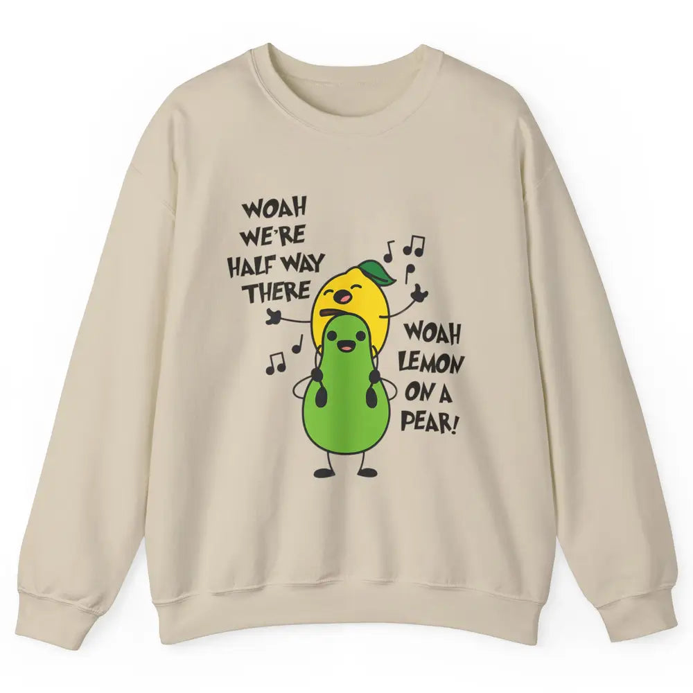 We're Half Way There Woah Lemon On A Pear Sarcastic Meme Unisex Crewneck Sweatshirt