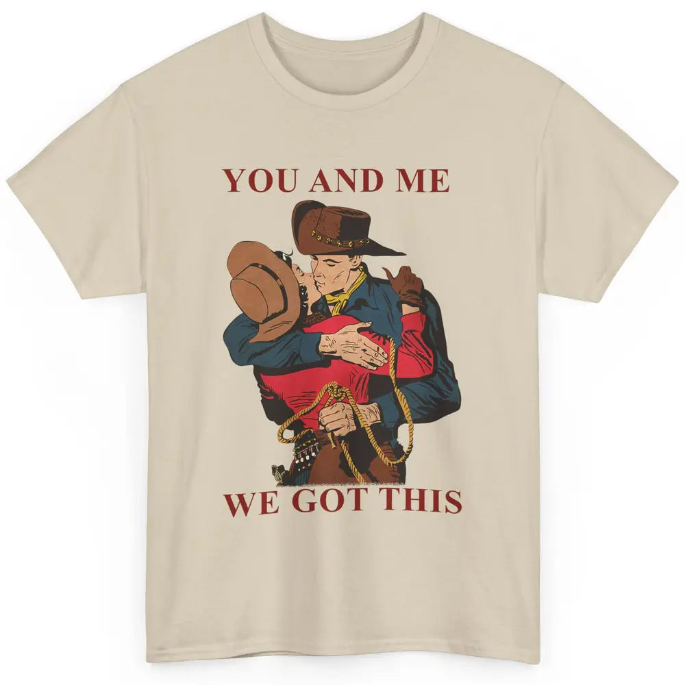 Cowgirl And Cowboy You And Me We Got This Western Country Classic Unisex T-Shirt