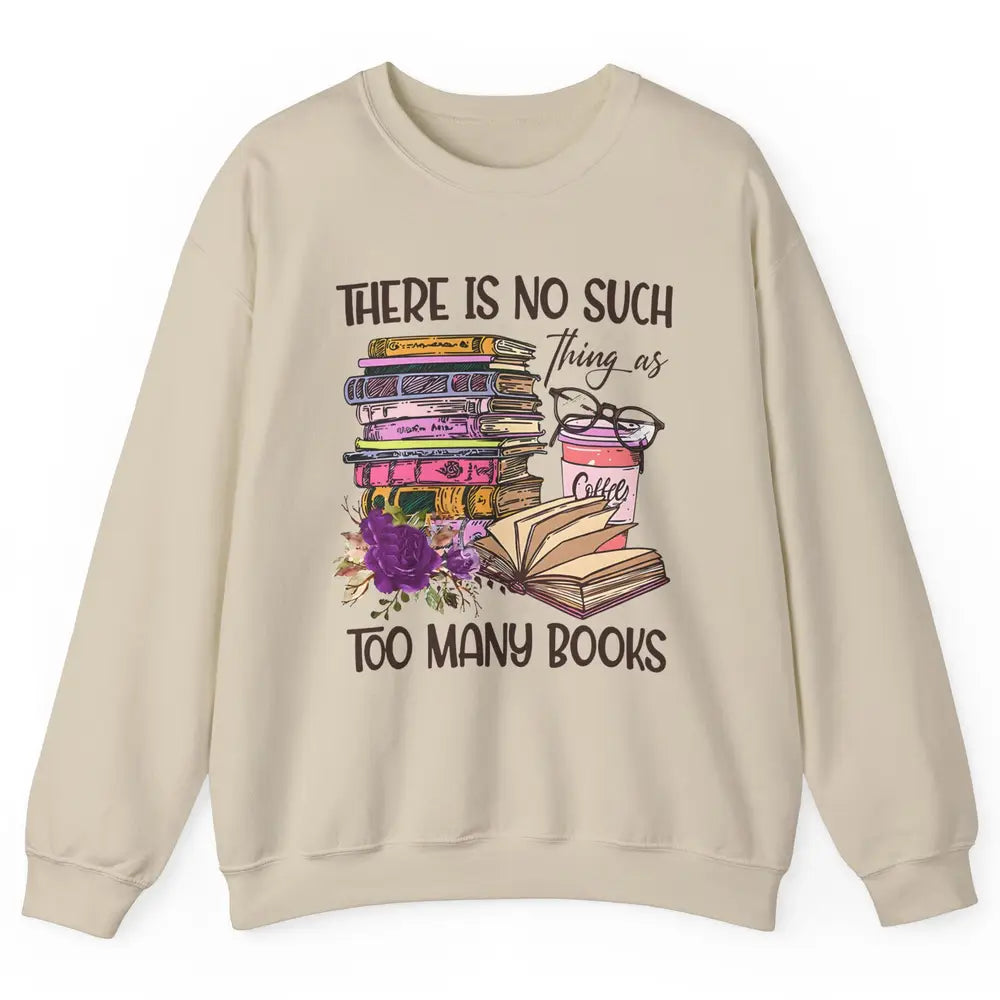 Bookworm There Is No Such Thing As Too Many Books Coffee Unisex Crewneck Sweatshirt