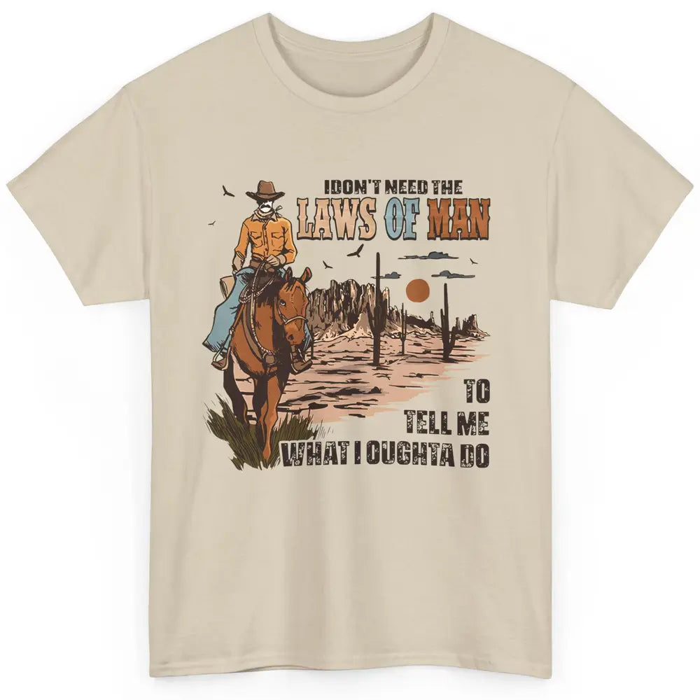 Cowboy Horsing I Don't Need The Laws Of Men Western Country Classic Unisex T-Shirt