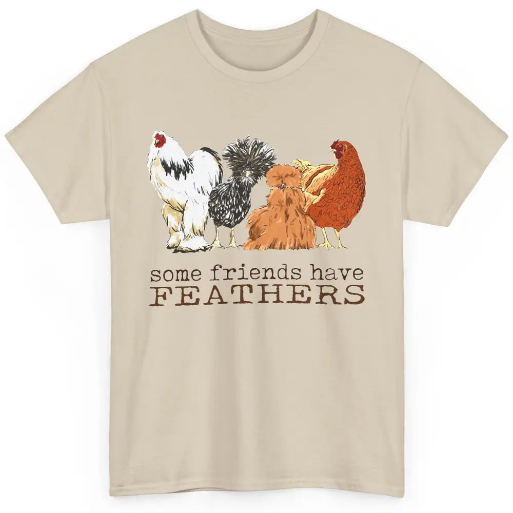 Some Friends Have Feathers Chicken Breeds Lovers Farm Animal Classic Unisex T-Shirt