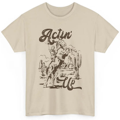 Actin' Up Cowgirl Rodeo Horse Retro Western Country Girls Classic Unisex T-Shirt