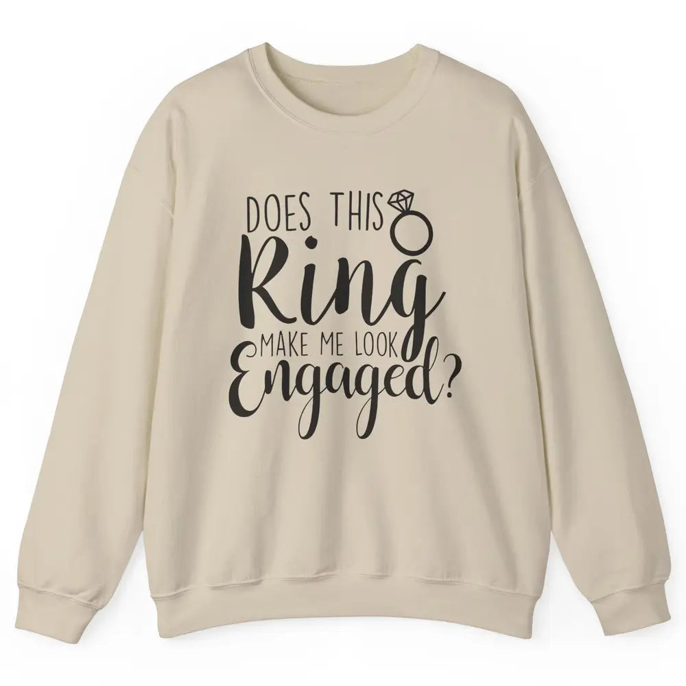 Bride To Be Does This Ring Make Me Look Engaged Bridal Party Unisex Crewneck Sweatshirt