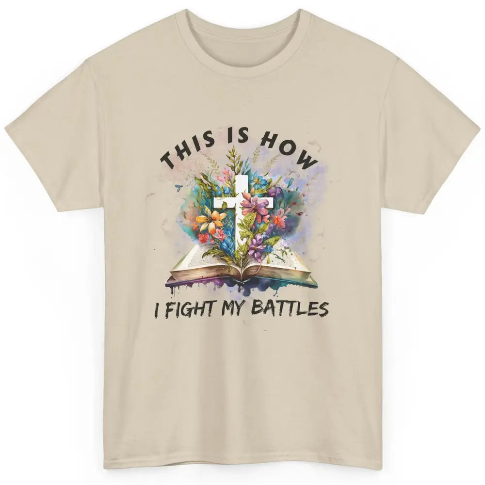 Floral Christian This Is How I Fight My Battles Bible Verse Classic Unisex T-Shirt