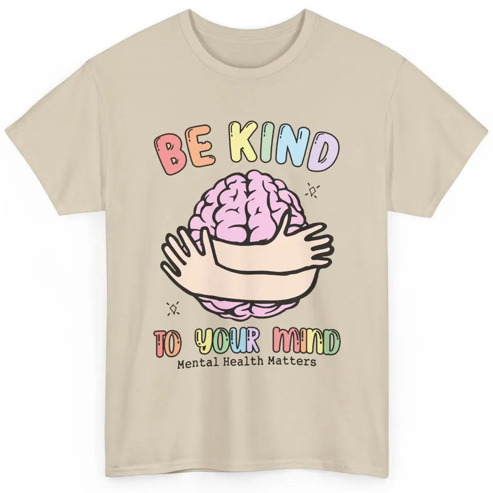 Be Kind To Your Mind Human Brain Mental Health Matters Classic Unisex T-Shirt