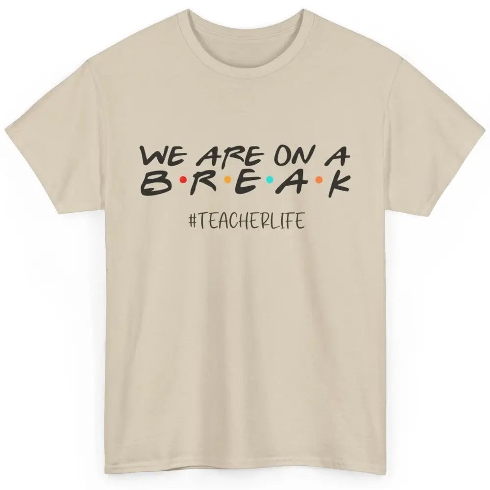 We Are On Break Summer Vacation School Friends Teacher Life Classic Unisex T-Shirt